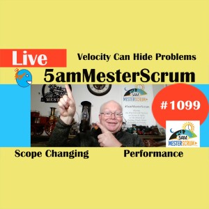 Velocity Hides Problems Show 1099 #5amMesterScrum LIVE #scrum #agile