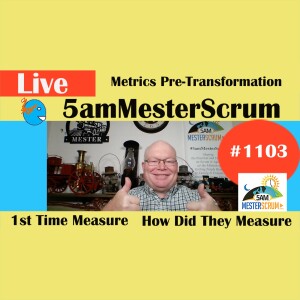 Metrics Pre-Transformation Show 1103 #5amMesterScrum LIVE #scrum #agile