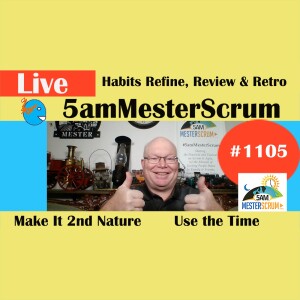 Habits Refine Review Retro Show 1105 #5amMesterScrum LIVE #scrum #agile