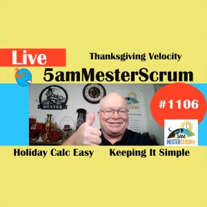 Thanksgiving Velocity Show 1106 #5amMesterScrum LIVE #scrum #agile