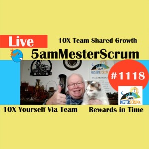 10X Team Shared Growth Show 1118 #5amMesterScrum LIVE #scrum #agile