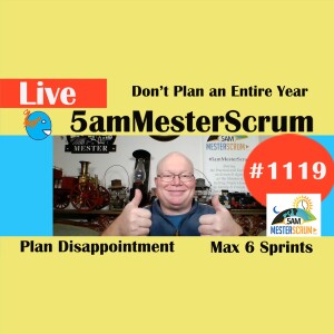 Don’t Plan a Year Out Show 1119 #5amMesterScrum LIVE #scrum #agile
