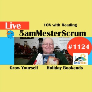 10X Reading Bookends Show 1124 #5amMesterScrum LIVE #scrum #agile