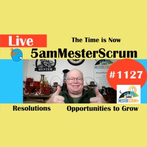 The Time is Now Show 1127 #5amMesterScrum LIVE #scrum #agile