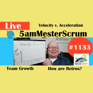 Acceleration v Velocity Show 1133 #5amMesterScrum LIVE #scrum #agile