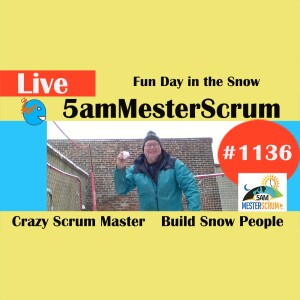 Fun Day in the Snow Show 1136 #5amMesterScrum LIVE #scrum #agile