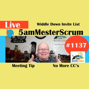 Widdle Down Mtg Invites Show 1137 #5amMesterScrum LIVE #scrum #agile