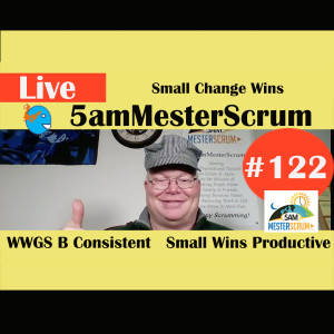 Show #122 WWGS 5amMesterScrum LIVE with Scrum Master & Agile Coach Greg Mester