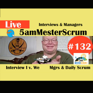 Show #132 Interviews & Managers 5amMesterScrum LIVE with Scrum Master & Agile Coach Greg Mester