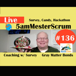 Show #136 Survey, candy, Hackathons 5amMesterScrum LIVE with Scrum Master & Agile Coach Greg Mester