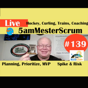 Show #139  Plan, Prioritize, Spikes 5amMesterScrum LIVE with Scrum Master & Agile Coach Greg Mester