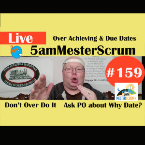 Show #159 Over Achieving & Time Due 5amMesterScrum LIVE with Scrum Master & Agile Coach Greg Mester