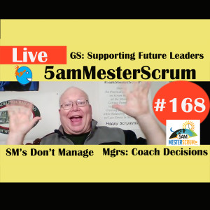 Show #168 Supporting Future Leaders 5amMesterScrum LIVE with Scrum Master & Agile Coach Greg Mester