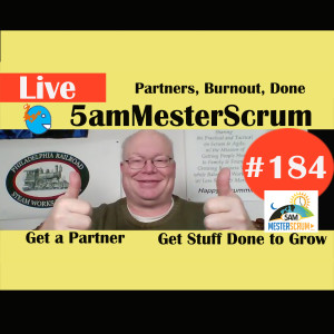 Show #184 Partners, Burnout, Done 5amMesterScrum LIVE with Scrum Master & Agile Coach Greg Mester