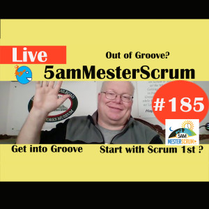 Show #185 Groove Back and Scrum 1st 5amMesterScrum LIVE with Scrum Master & Agile Coach Greg Mester