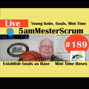 Show #189 Young Kobe, Goals & Time 5amMesterScrum LIVE with Scrum Master & Agile Coach Greg Mester
