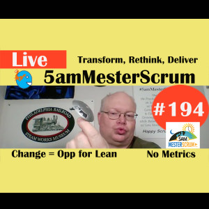 Show #194 Transform Rethink Deliver 5amMesterScrum LIVE with Scrum Master & Agile Coach Greg Mester