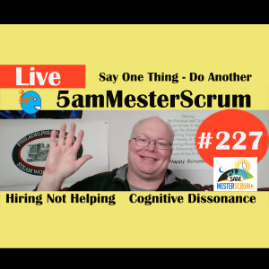Show #227 Cognitive Dissonance 5amMesterScrum LIVE with Scrum Master & Agile Coach Greg Mester