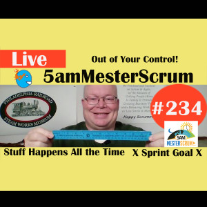 Show #234 Out of Your Control 5amMesterScrum LIVE with Scrum Master & Agile Coach Greg Mester