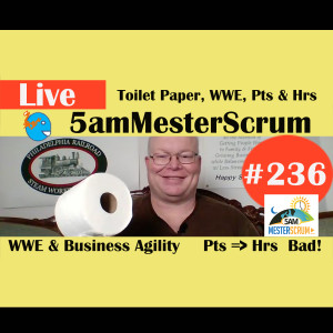 Show #236 TP, WWE & Pts to Hours 5amMesterScrum LIVE with Scrum Master & Agile Coach Greg Mester