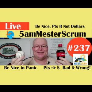 Show #237 Be Nice, Dollars-Pts, Fun 5amMesterScrum LIVE with Scrum Master & Agile Coach Greg Mester