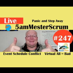 Show #247 Event Panic and Step Away 5amMesterScrum LIVE with Scrum Master & Agile Coach Greg Mester