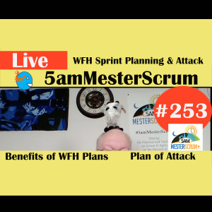 Show #253 Practical WFH Planning 5amMesterScrum LIVE with Scrum Master & Agile Coach Greg Mester