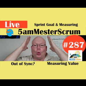 Show #287 Sprint Goals and Measure 5amMesterScrum LIVE with Scrum Master & Agile Coach Greg Mester