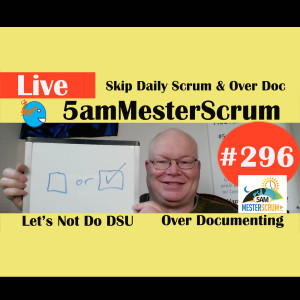 Show #296 Skip Daily and Over Doc 5amMesterScrum LIVE with Scrum Master & Agile Coach Greg Mester