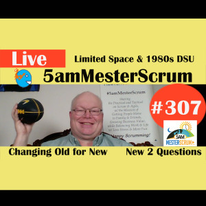 Show #307 Limited Space & 1980s 5amMesterScrum LIVE with Scrum Master & Agile Coach Greg Mester