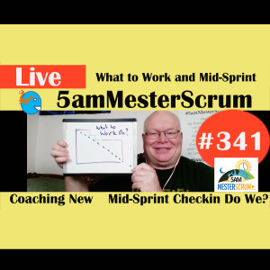 Show #341 What to Work y Mid-Sprint 5amMesterScrum LIVE w/ Scrum Master & Agile Coach Greg Mester