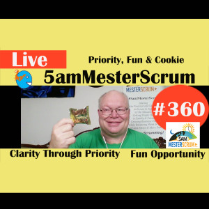 Show #360 Priority, fun, cookies  5amMesterScrum LIVE w/ Scrum Master & Agile Coach Greg Mester