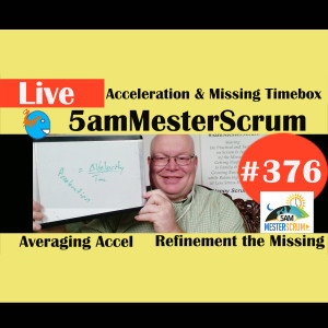 Show #376 Accel and Refinement 5amMesterScrum LIVE w/ Scrum Master & Agile Coach Greg Mester