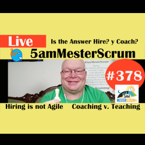 Show #378 Hire, Hire y a Coach? 5amMesterScrum LIVE w/ Scrum Master & Agile Coach Greg Mester
