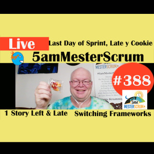 Show #388 Last Day of Sprint and Late w/ Scrum Master & Agile Coach Greg Mester