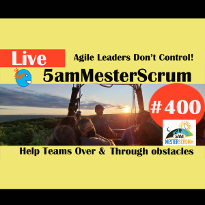 Show #400 Agile Leaders Don't Control