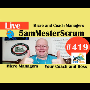 Show #419 Micro and Coach Managers w/Scrum Master y Agile Coach Greg Mester