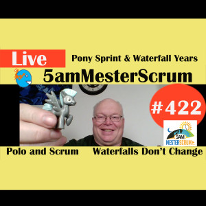 Show #422 Pony Sprint y Waterfall Years w/Scrum Master y Agile Coach Greg Mester