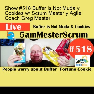 Show #518 Buffer is Not Muda y Cookies w/ Scrum Master y Agile Coach Greg Mester