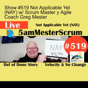 Show #519 Not Applicable Yet (NAY) w/ Scrum Master y Agile Coach Greg Mester