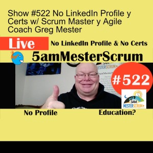 Show #522 No LinkedIn Profile y Certs w/ Scrum Master y Agile Coach Greg Mester