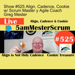Show #525 Align, Cadence, Cookie w/ Scrum Master y Agile Coach Greg Mester