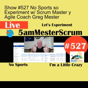 Show #527 No Sports so Experiment w/ Scrum Master y Agile Coach Greg Mester