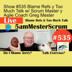 Show #535 Blame Refs y Too Much Talk w/ Scrum Master y Agile Coach Greg Mester