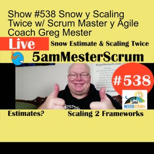 Show #538 Snow y Scaling Twice w/ Scrum Master y Agile Coach Greg Mester