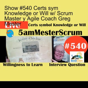 Show #540 Certs sym Knowledge or Will w/ Scrum Master y Agile Coach Greg Mester
