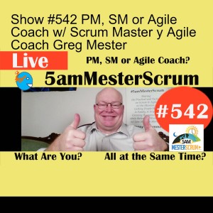 Show #542 PM, SM or Agile Coach w/ Scrum Master y Agile Coach Greg Mester