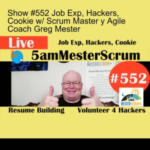 Show #552 Job Exp, Hackers, Cookie w/ Scrum Master y Agile Coach Greg Mester