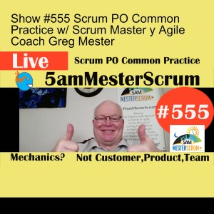 Show #555 Scrum PO Common Practice w/ Scrum Master y Agile Coach Greg Mester