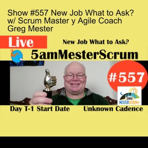 Show #557 New Job What to Ask? w/ Scrum Master y Agile Coach Greg Mester